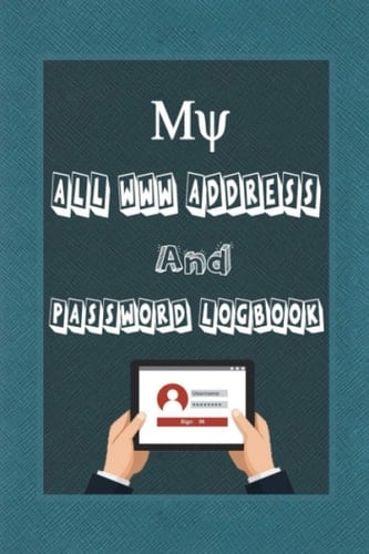 My All WWW Address And Password Logbook: A Journal And Logbook To Protect Your Usernames and Passwords