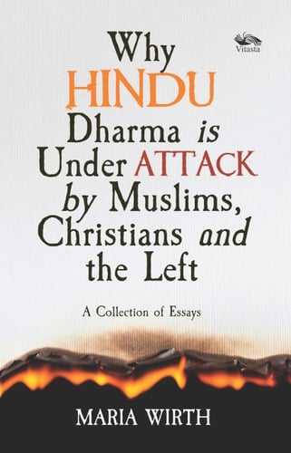 Why Hindu Dharma Is Under Attack by Muslims, Christians and the Left A Collection of Essays