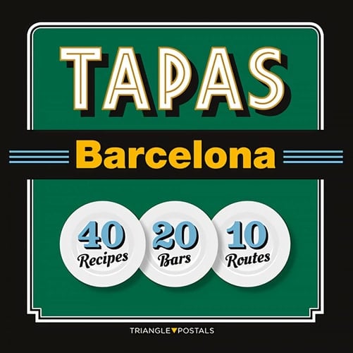 Tapas Barcelona 40 Recipes, 20 Bars, 10 Routes