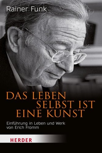 Das Leben selbst ist eine Kunst: Einführung in Leben und Werk von Erich Fromm (HERDER spektrum 5691) (German Edition)
