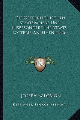 Die Osterreichischen Staatspapiere Und Insbesondere Die Staats-Lotterie-Anleihen (1846) (German Edition)