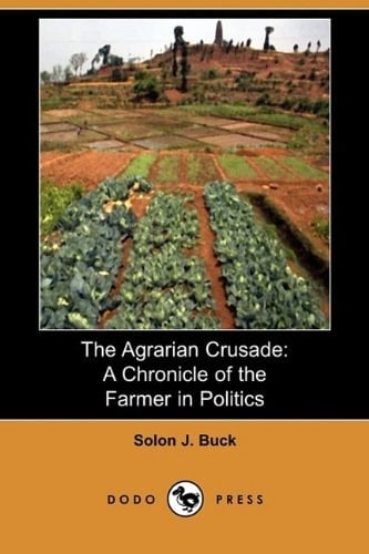 The Agrarian Crusade A Chronicle of the Farmer in Politics (Dodo Press)