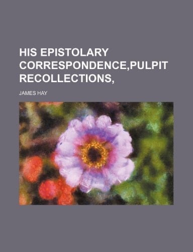 His Epistolary Correspondence, Pulpit Recollections,