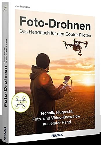 Foto-Drohnen: das Handbuch für den Copter-Piloten Technik, Flugrecht, Foto- und Video-Know-how aus erster Hand