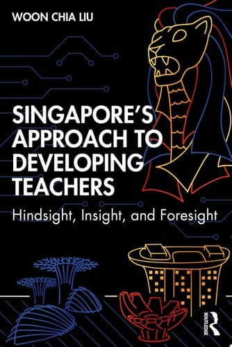 Singapore’s Approach to Developing Teachers Hindsight, Insight, and Foresight
