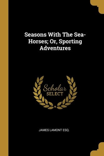 Seasons With The Sea-Horses; Or, Sporting Adventures