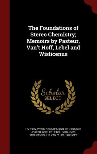 The Foundations of Stereo Chemistry; Memoirs by Pasteur, Van't Hoff, Lebel and Wislicenus