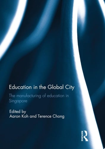 Education in the Global City The manufacturing of education in Singapore