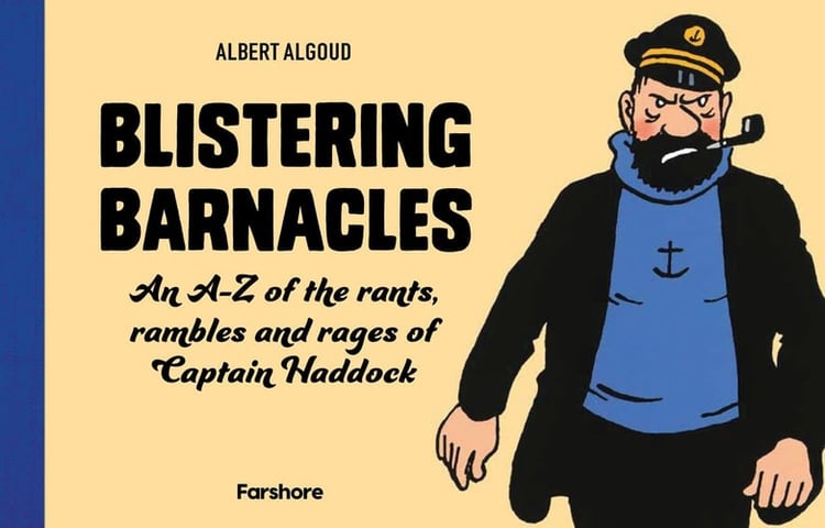 Blistering Barnacles: An A-Z of The Rants, Rambles and Rages of Captain Haddock: Celebrating 80 years of Hergé’s beloved comic character from Tintin: ... Illustrated Mystery Adventure Series