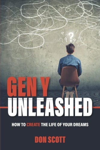 Gen Y Unleashed How to Create the Life of Your Dreams