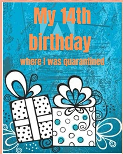 My 14th birthday where I was quarantined:: Happy 14th Birthday 14 Years Old Gift for Boys & Girls, quarantine birthday notebook, self ... Idea, Funny Card Alternative, 8*10 150 pages