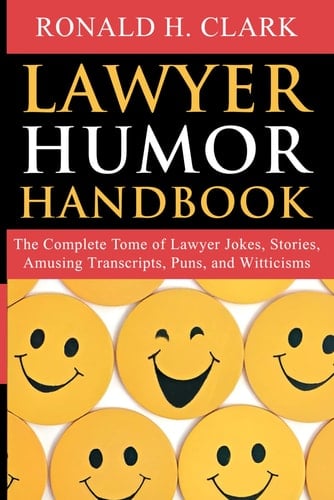Lawyer Humor Handbook: The Complete Tome of Lawyer Jokes, Stories, Amusing Transcripts, Puns, and Witticisms