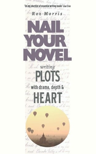 Writing Plots with Drama, Depth & Heart Nail Your Novel