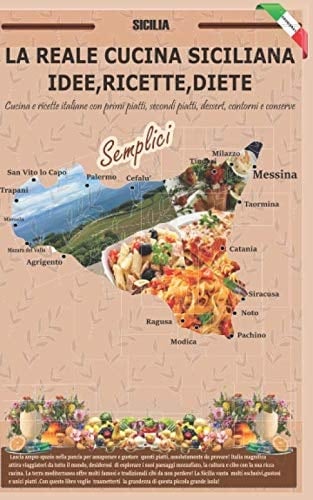 La Reale Cucina Siciliana Idee,ricette,diete Cucina e Ricette Italiane con Primi Piatti, Secondi Piatti, Dessert, Contorni e Conserve