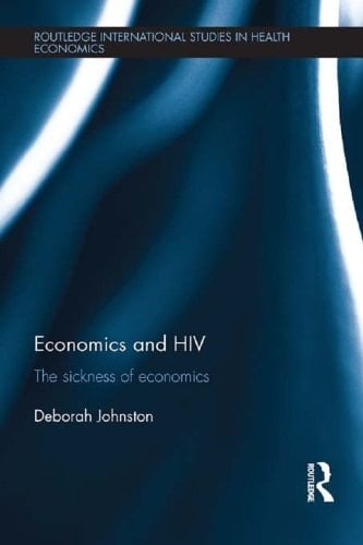 Economics and HIV: The Sickness of Economics (Routledge International Studies in Health Economics Book 9)