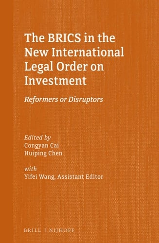 The BRICS in the New International Legal Order on Investment Reformers Or Disruptors