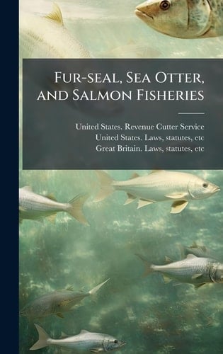 Fur-Seal, Sea Otter, and Salmon Fisheries