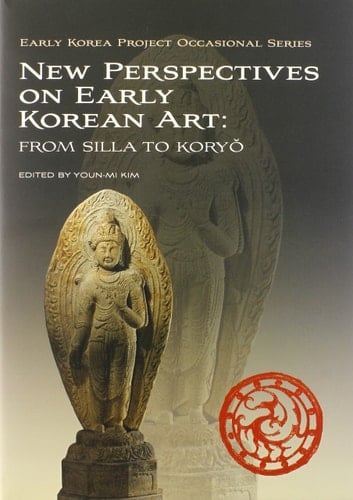 New Perspectives on Early Korean Art From Silla to Koryŏ
