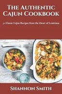 The Authentic Cajun Cookbook 50 Classic Cajun Recipes from the Heart of Louisiana