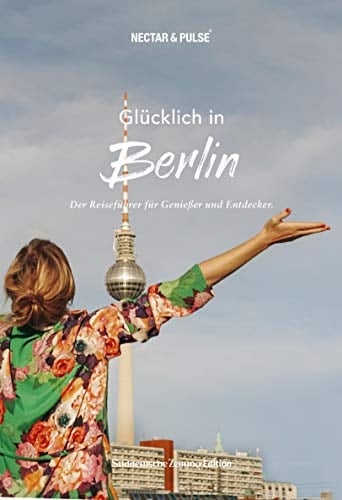 Glücklich in Berlin der Reiseführer für Genießer und Entdecker