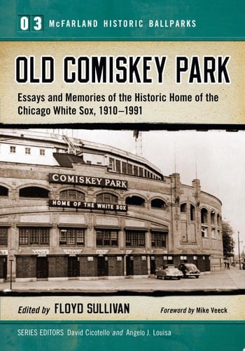 Old Comiskey Park Essays and Memories of the Historic Home of the Chicago White Sox, 1910-1991