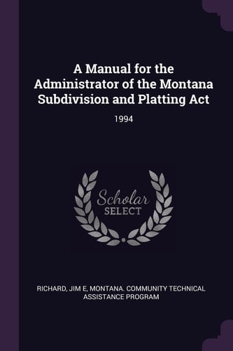 A Manual for the Administrator of the Montana Subdivision and Platting ACT 1994