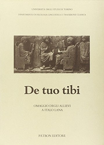 De tuo tibi: Omaggio degli allievi a Italo Lana (Pubblicazioni del Dipartimento di filologia, linguistica e tradizione classica / Università degli studi di Torino) (Italian Edition)