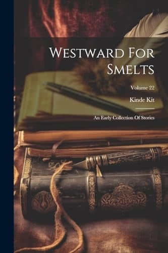 Westward For Smelts: An Early Collection Of Stories; Volume 22