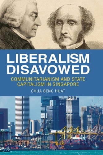 Liberalism Disavowed: Communitarianism and State Capitalism in Singapore