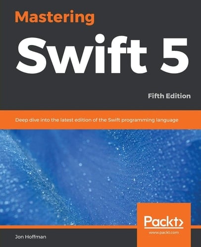 Mastering Swift 5 Deep Dive Into the Latest Edition of the Swift Programming Language, 5th Edition
