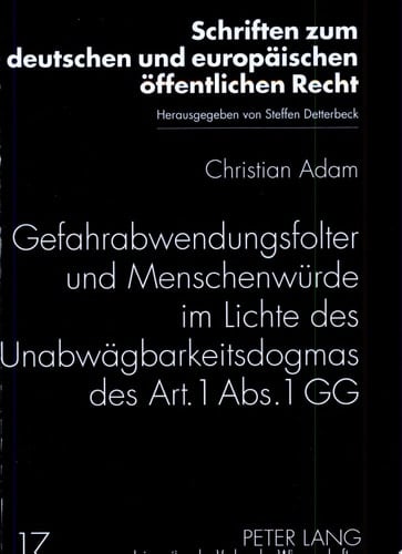 Gefahrabwendungsfolter und Menschenwürde im Lichte des Unabwägbarkeitsdogmas des Art. 1 Abs. 1 GG
