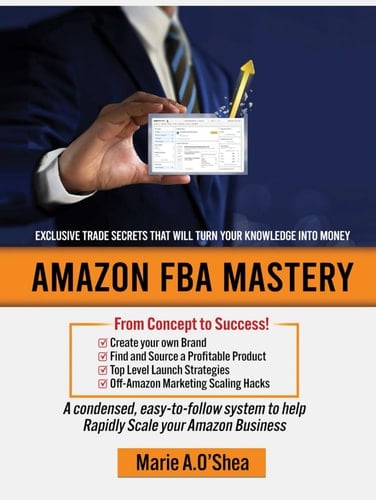 Amazon FBA Mastery | Amazon Sellers Guide to Help You Make Money by Selling on Amazon: | A Condensed, Easy-to-follow System to Help You Master ... & to Rapidly Scale your Online Business