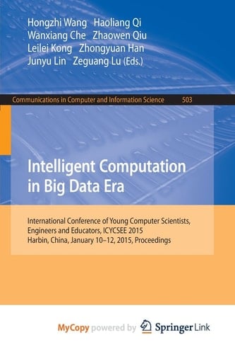 Intelligent Computation in Big Data Era International Conference of Young Computer Scientists, Engineers and Educators, Icycsee 2015, Harbin, China, January 10-12, 2015, Proceedings