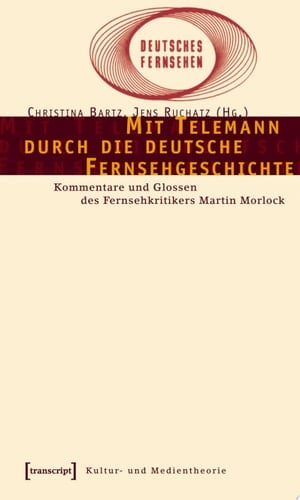 Mit Telemann durch die deutsche Fernsehgeschichte Kommentare und Glossen des Fernsehkritikers Martin Morlock