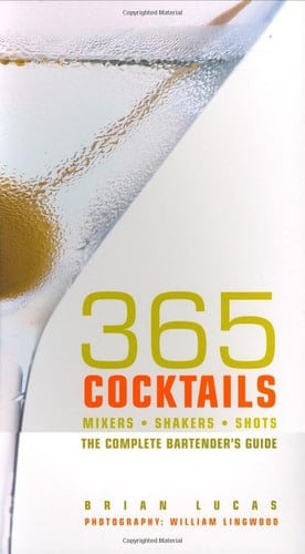 365 Cocktails Mixers, Shakers, Shots: The Complete Bartender's Guide