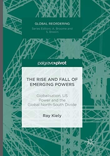 The Rise and Fall of Emerging Powers Globalisation, US Power and the Global North-South Divide