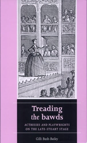 Treading the Bawds Actresses and Playwrights on the Late-Stuart Stage