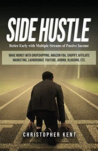 Side Hustle Retire Early with Multiple Streams of Passive Income - Make Money with Dropshipping, Amazon FBA, Shopify, Affiliate Marketing, Laundromat, YouTube, Airbnb, Blogging, Etc
