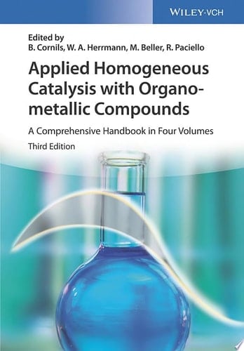 Applied Homogeneous Catalysis with Organometallic Compounds A Comprehensive Handbook in Four Volumes