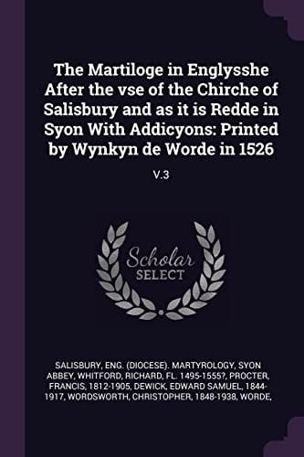 The Martiloge in Englysshe After the VSE of the Chirche of Salisbury and As It Is Redde in Syon with Addicyons Printed by Wynkyn de Worde in 1526: V. 3