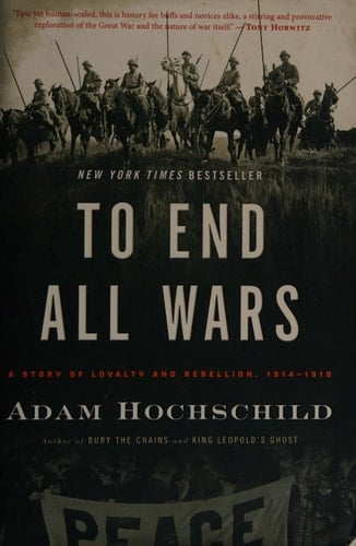 To End All Wars A Story of Loyalty and Rebellion, 1914-1918