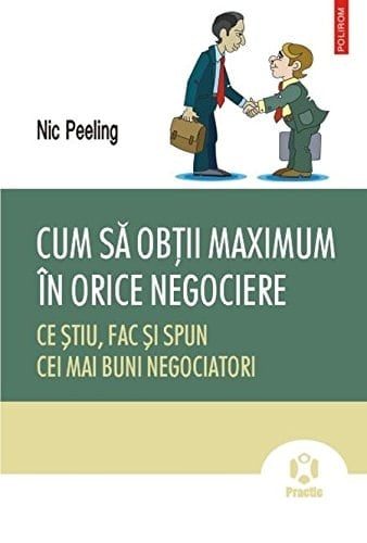 Cum să obţii maximum în orice negociere ce ştiu, fac şi spun cei mai buni negociatori