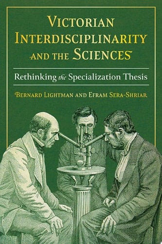 Victorian Interdisciplinarity and the Sciences Rethinking the Specialization Thesis