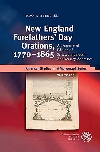 New England Forefathers' Day Orations, 1770-1865 An Annotated Edition of Selected Plymouth Anniversary Addresses