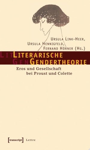 Literarische Gendertheorie Eros und Gesellschaft bei Proust und Colette