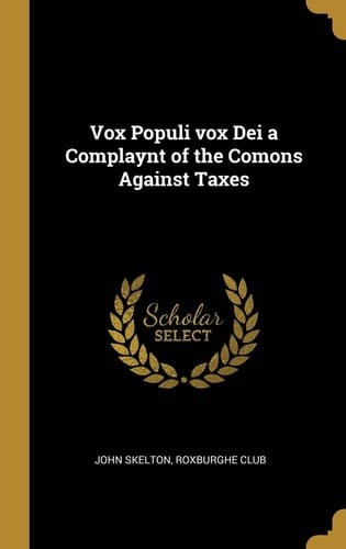 Vox Populi Vox Dei a Complaynt of the Comons Against Taxes