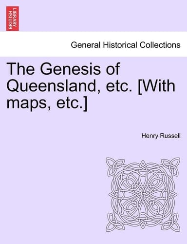 The Genesis of Queensland, etc. [With maps, etc.]