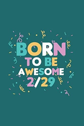 Born to be Awesome 2/29: Cool Animated Design For Leap Year Birthday February 29th Notebook Composition Book Novelty Gift (6"x9") Lined Notebook to write in
