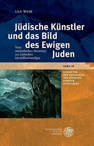 Jüdische Künstler und das Bild des Ewigen Juden vom antijüdischen Stereotyp zur jüdischen Identifikationsfigur