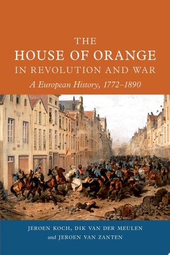 The House of Orange in Revolution and War A European History, 1772-1890